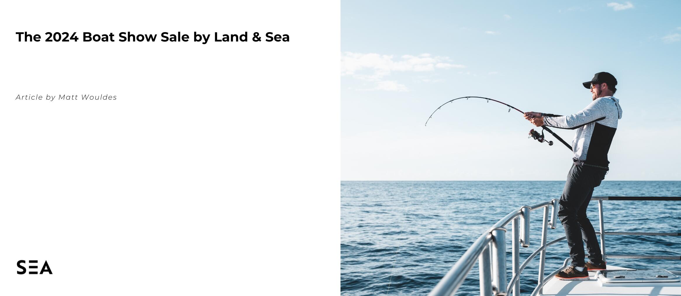 The 2024 Boat Show Sale by Land & Sea