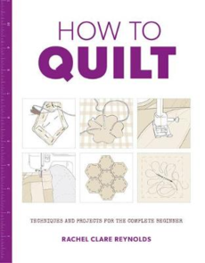 Guild of Master Craftsman Publications Ltd How to Quilt: Techniques and Projects for the Complete Beginner